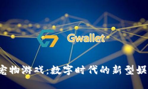  企鹅区块链宠物游戏：数字时代的新型娱乐与投资方式